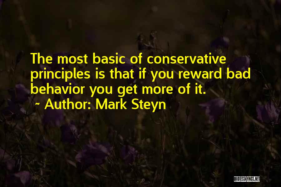 Mark Steyn Quotes: The Most Basic Of Conservative Principles Is That If You Reward Bad Behavior You Get More Of It.