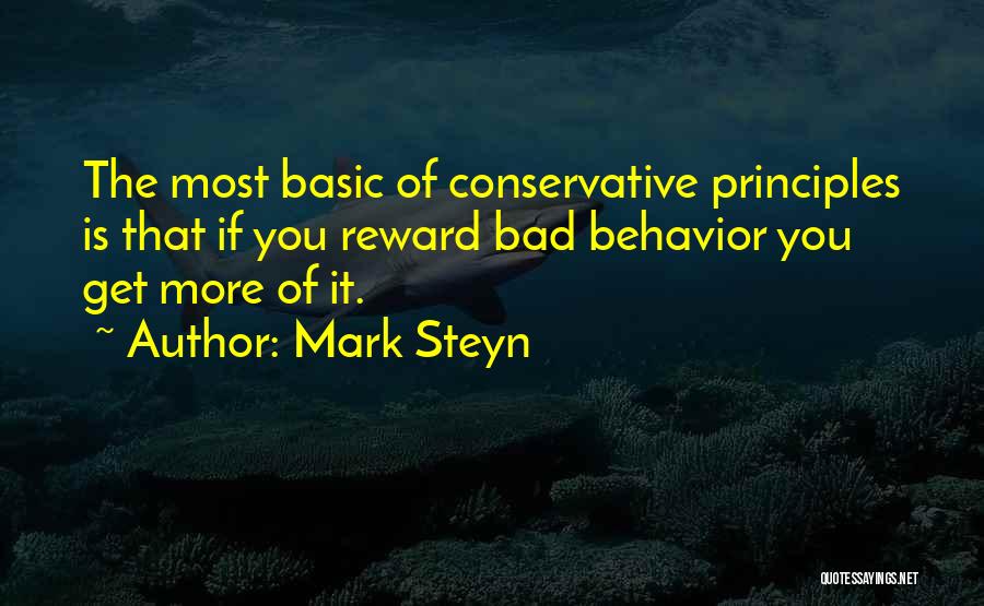 Mark Steyn Quotes: The Most Basic Of Conservative Principles Is That If You Reward Bad Behavior You Get More Of It.