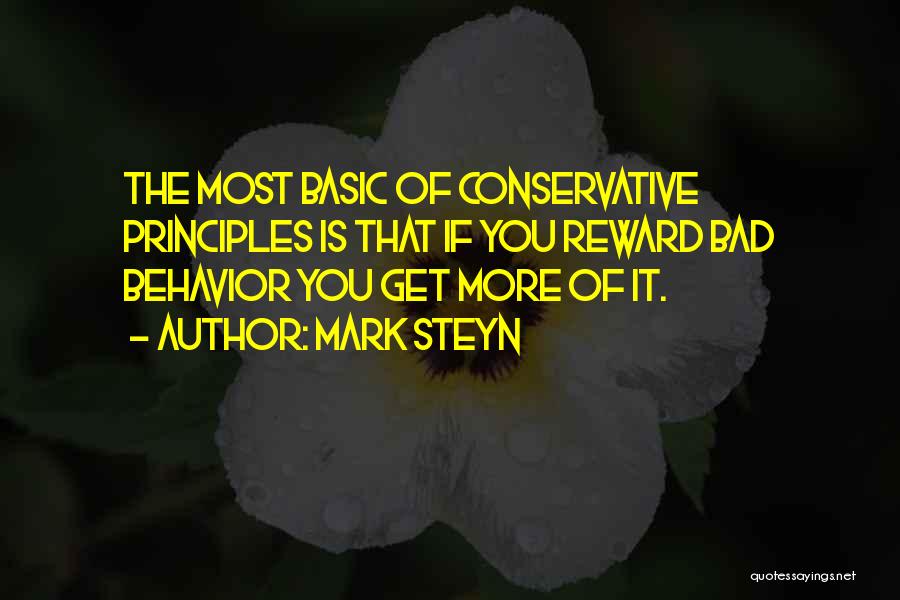 Mark Steyn Quotes: The Most Basic Of Conservative Principles Is That If You Reward Bad Behavior You Get More Of It.