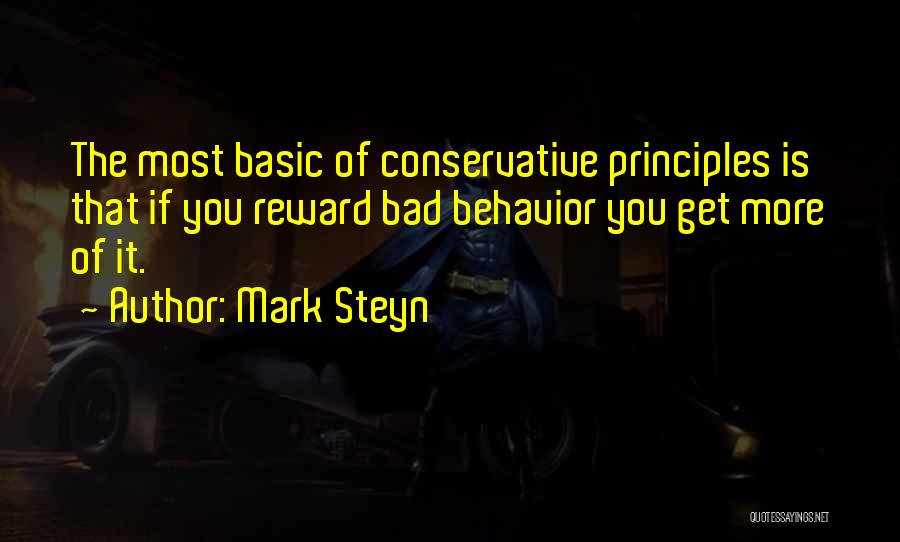 Mark Steyn Quotes: The Most Basic Of Conservative Principles Is That If You Reward Bad Behavior You Get More Of It.