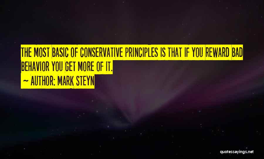 Mark Steyn Quotes: The Most Basic Of Conservative Principles Is That If You Reward Bad Behavior You Get More Of It.