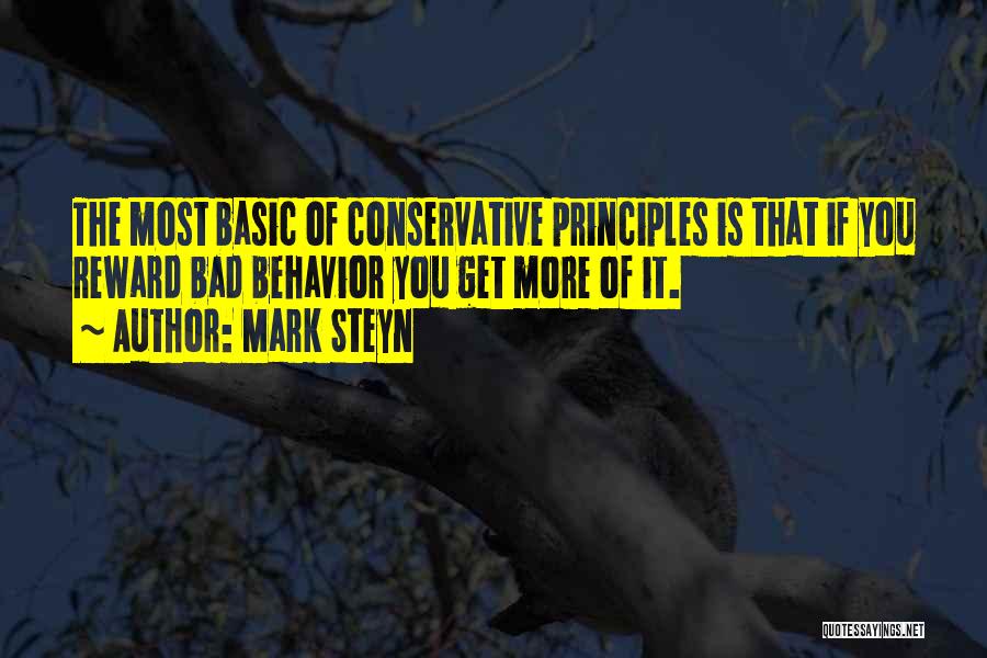 Mark Steyn Quotes: The Most Basic Of Conservative Principles Is That If You Reward Bad Behavior You Get More Of It.