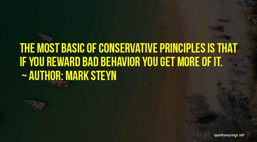 Mark Steyn Quotes: The Most Basic Of Conservative Principles Is That If You Reward Bad Behavior You Get More Of It.