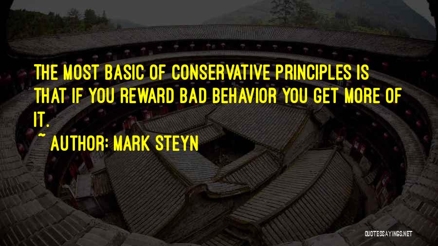 Mark Steyn Quotes: The Most Basic Of Conservative Principles Is That If You Reward Bad Behavior You Get More Of It.