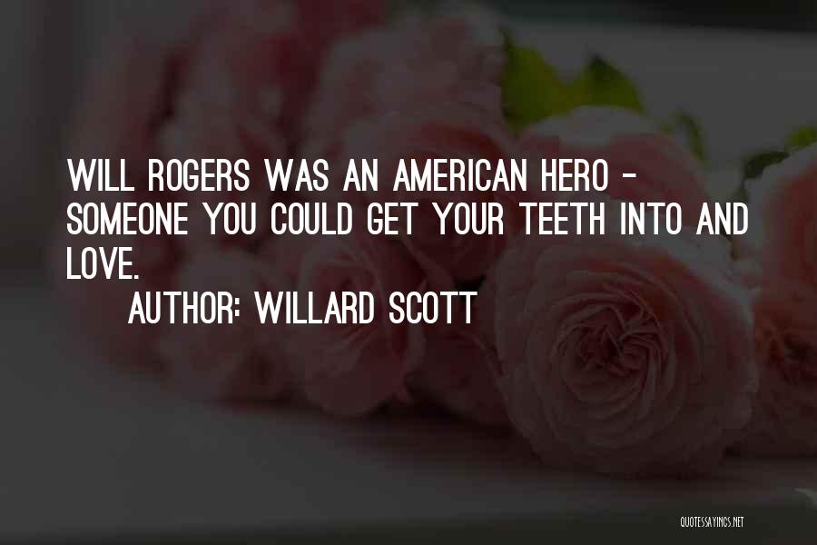 Willard Scott Quotes: Will Rogers Was An American Hero - Someone You Could Get Your Teeth Into And Love.