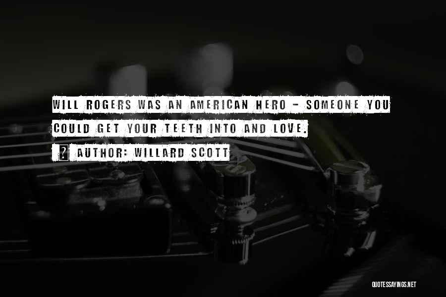 Willard Scott Quotes: Will Rogers Was An American Hero - Someone You Could Get Your Teeth Into And Love.