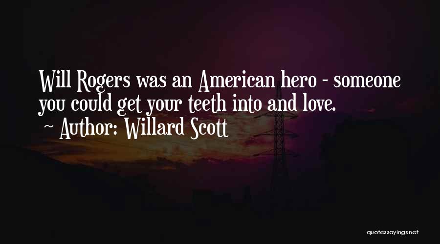 Willard Scott Quotes: Will Rogers Was An American Hero - Someone You Could Get Your Teeth Into And Love.