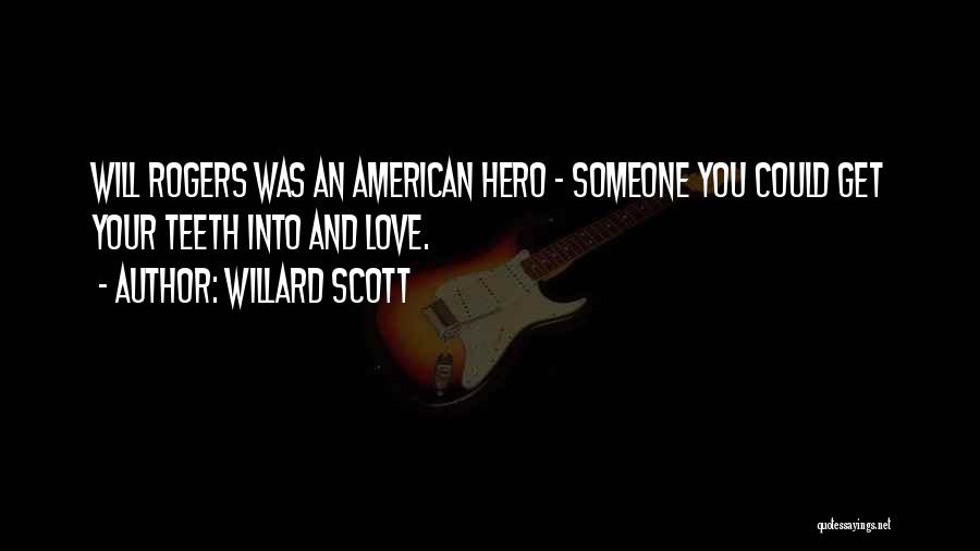 Willard Scott Quotes: Will Rogers Was An American Hero - Someone You Could Get Your Teeth Into And Love.