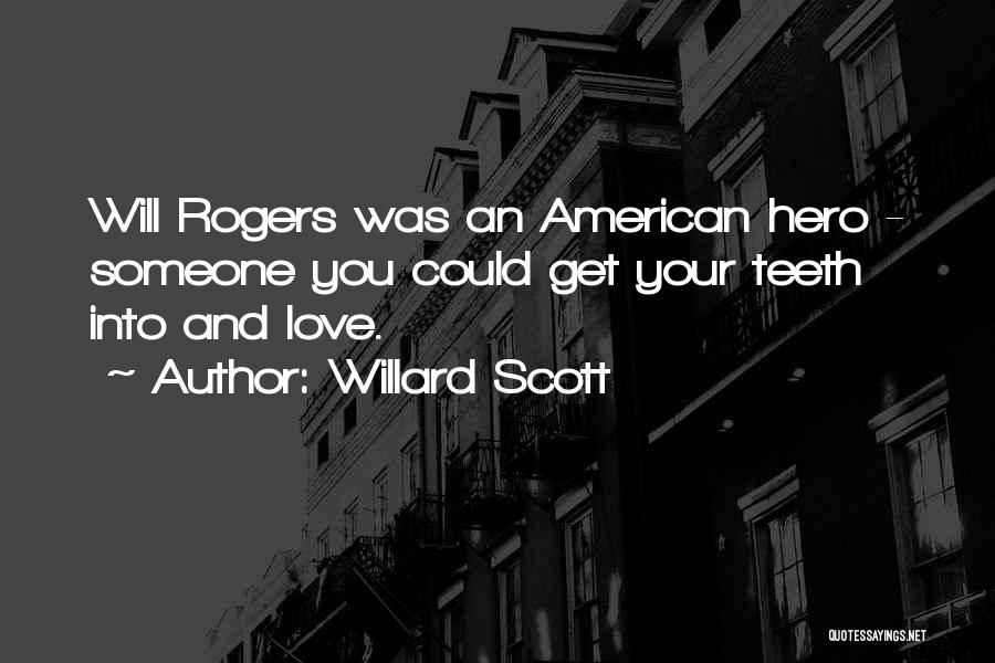 Willard Scott Quotes: Will Rogers Was An American Hero - Someone You Could Get Your Teeth Into And Love.