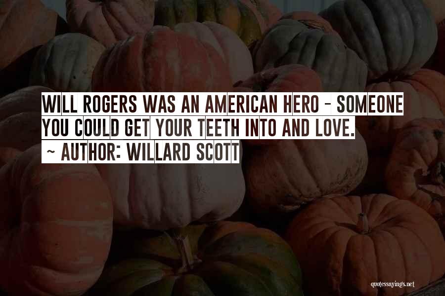 Willard Scott Quotes: Will Rogers Was An American Hero - Someone You Could Get Your Teeth Into And Love.