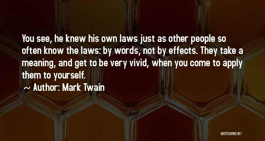 Mark Twain Quotes: You See, He Knew His Own Laws Just As Other People So Often Know The Laws: By Words, Not By