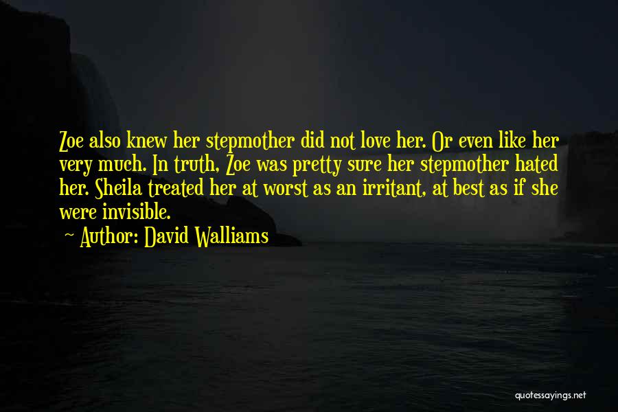 David Walliams Quotes: Zoe Also Knew Her Stepmother Did Not Love Her. Or Even Like Her Very Much. In Truth, Zoe Was Pretty