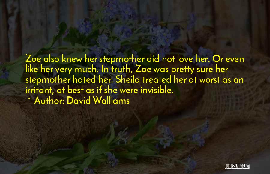 David Walliams Quotes: Zoe Also Knew Her Stepmother Did Not Love Her. Or Even Like Her Very Much. In Truth, Zoe Was Pretty