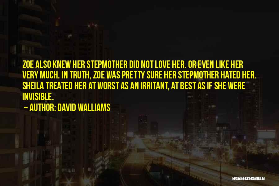 David Walliams Quotes: Zoe Also Knew Her Stepmother Did Not Love Her. Or Even Like Her Very Much. In Truth, Zoe Was Pretty