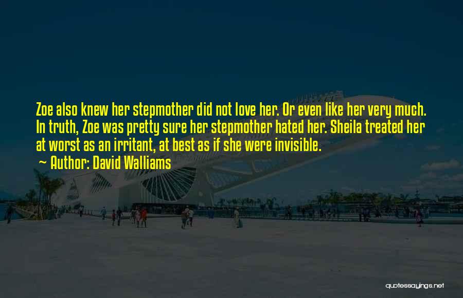 David Walliams Quotes: Zoe Also Knew Her Stepmother Did Not Love Her. Or Even Like Her Very Much. In Truth, Zoe Was Pretty