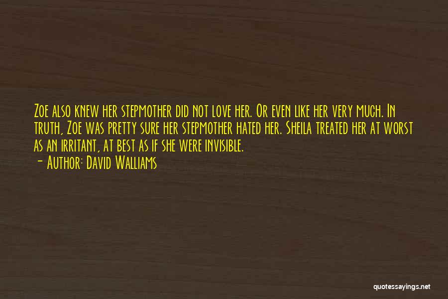 David Walliams Quotes: Zoe Also Knew Her Stepmother Did Not Love Her. Or Even Like Her Very Much. In Truth, Zoe Was Pretty