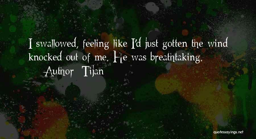 Tijan Quotes: I Swallowed, Feeling Like I'd Just Gotten The Wind Knocked Out Of Me. He Was Breathtaking.