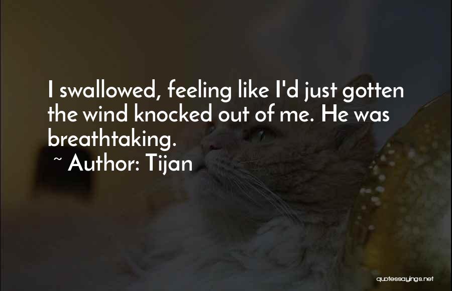 Tijan Quotes: I Swallowed, Feeling Like I'd Just Gotten The Wind Knocked Out Of Me. He Was Breathtaking.