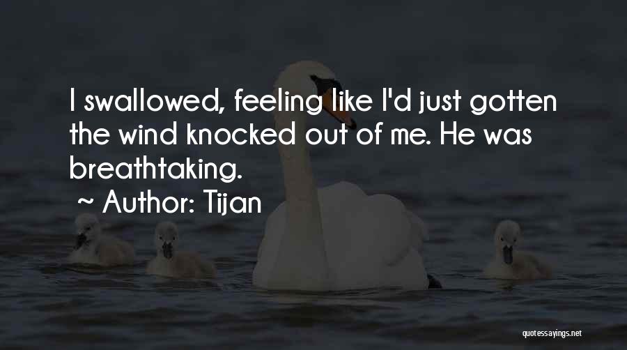 Tijan Quotes: I Swallowed, Feeling Like I'd Just Gotten The Wind Knocked Out Of Me. He Was Breathtaking.