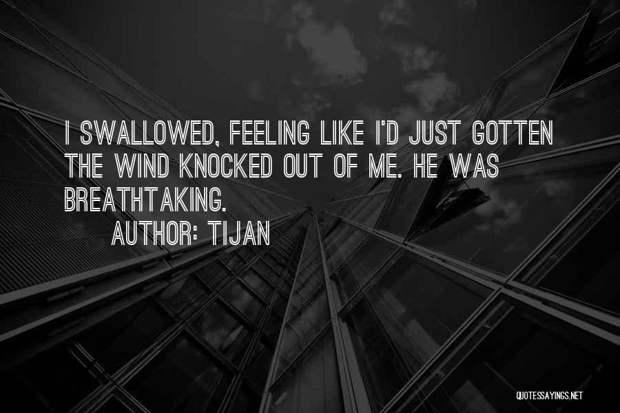 Tijan Quotes: I Swallowed, Feeling Like I'd Just Gotten The Wind Knocked Out Of Me. He Was Breathtaking.