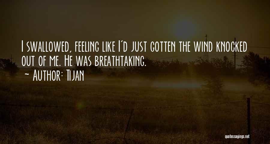 Tijan Quotes: I Swallowed, Feeling Like I'd Just Gotten The Wind Knocked Out Of Me. He Was Breathtaking.