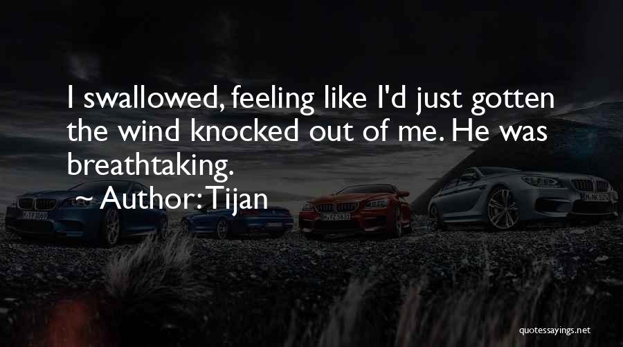 Tijan Quotes: I Swallowed, Feeling Like I'd Just Gotten The Wind Knocked Out Of Me. He Was Breathtaking.