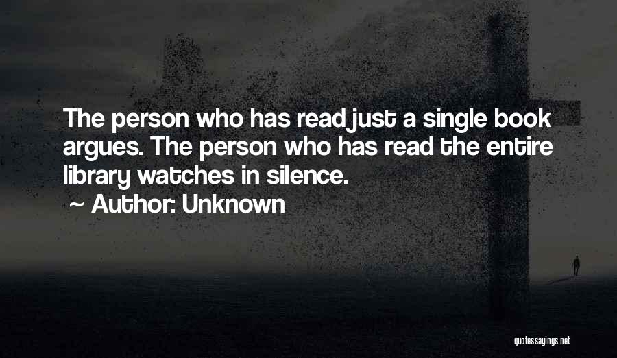 Unknown Quotes: The Person Who Has Read Just A Single Book Argues. The Person Who Has Read The Entire Library Watches In