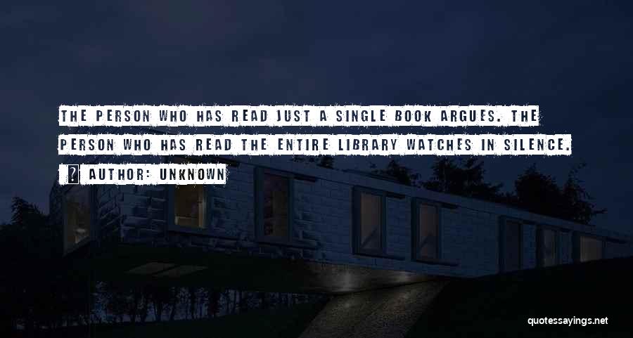 Unknown Quotes: The Person Who Has Read Just A Single Book Argues. The Person Who Has Read The Entire Library Watches In