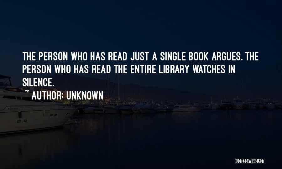 Unknown Quotes: The Person Who Has Read Just A Single Book Argues. The Person Who Has Read The Entire Library Watches In