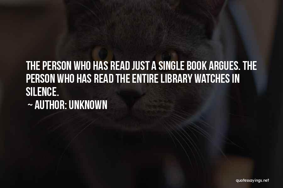 Unknown Quotes: The Person Who Has Read Just A Single Book Argues. The Person Who Has Read The Entire Library Watches In