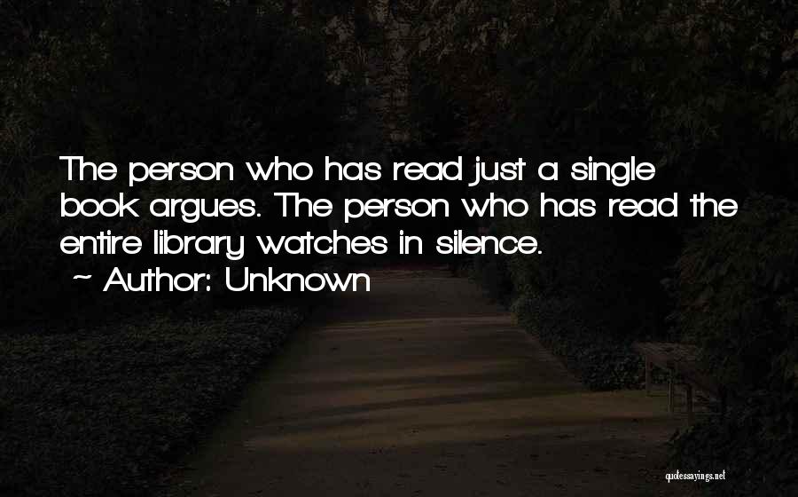 Unknown Quotes: The Person Who Has Read Just A Single Book Argues. The Person Who Has Read The Entire Library Watches In