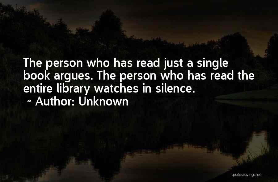 Unknown Quotes: The Person Who Has Read Just A Single Book Argues. The Person Who Has Read The Entire Library Watches In