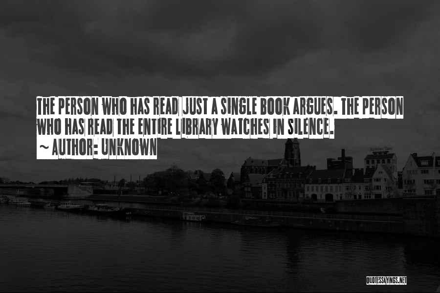 Unknown Quotes: The Person Who Has Read Just A Single Book Argues. The Person Who Has Read The Entire Library Watches In