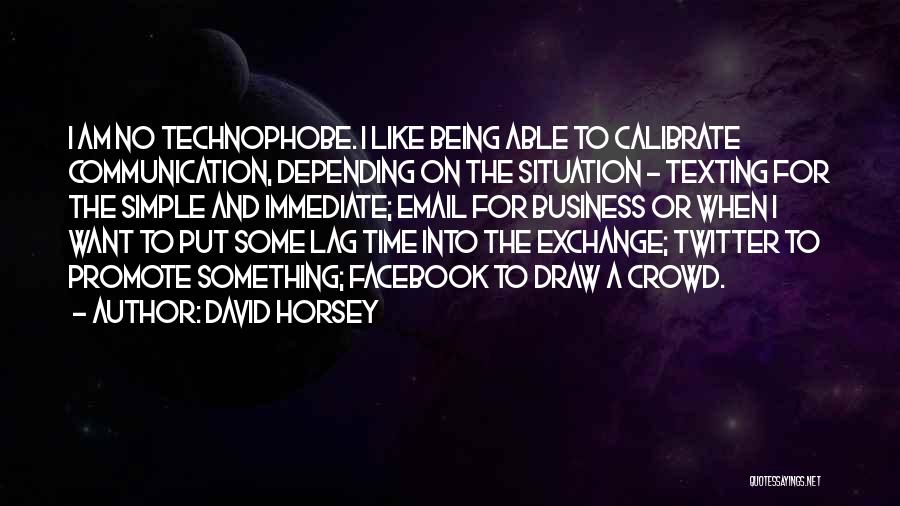 David Horsey Quotes: I Am No Technophobe. I Like Being Able To Calibrate Communication, Depending On The Situation - Texting For The Simple