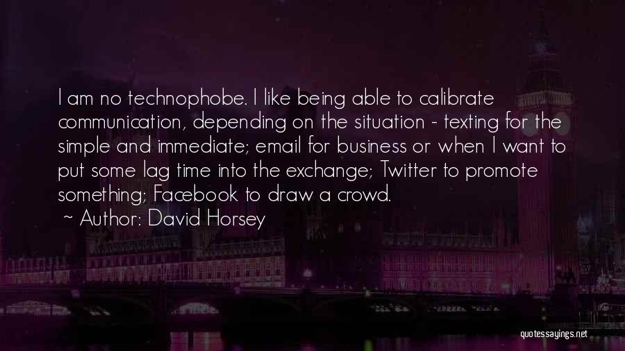 David Horsey Quotes: I Am No Technophobe. I Like Being Able To Calibrate Communication, Depending On The Situation - Texting For The Simple