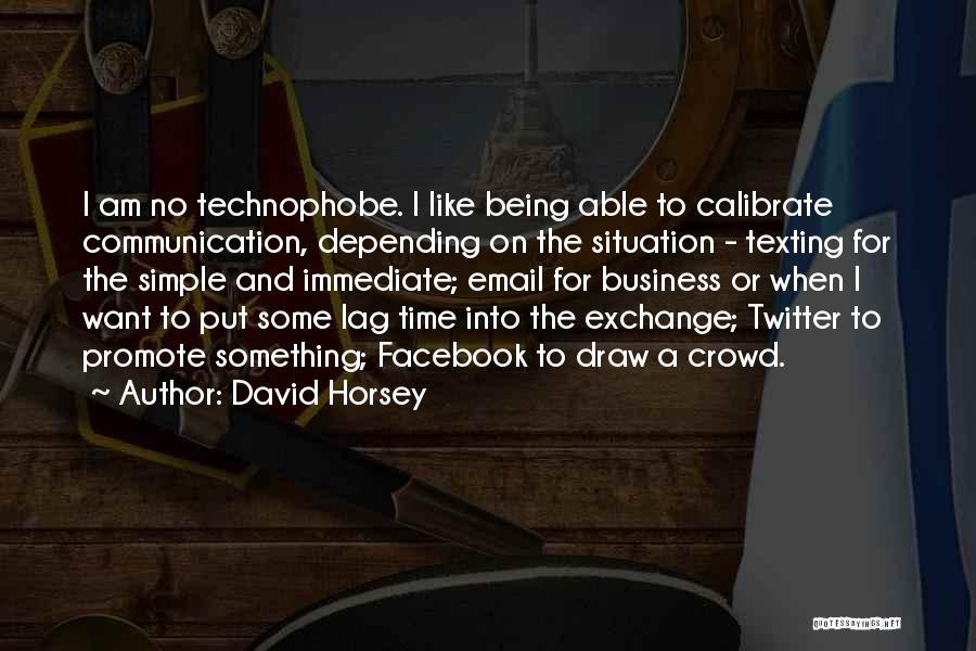 David Horsey Quotes: I Am No Technophobe. I Like Being Able To Calibrate Communication, Depending On The Situation - Texting For The Simple