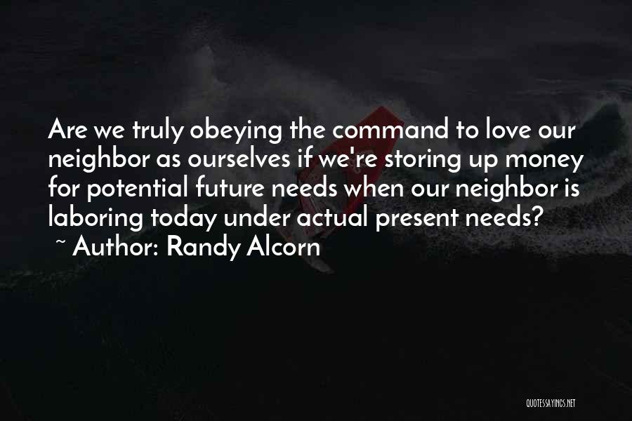 Randy Alcorn Quotes: Are We Truly Obeying The Command To Love Our Neighbor As Ourselves If We're Storing Up Money For Potential Future