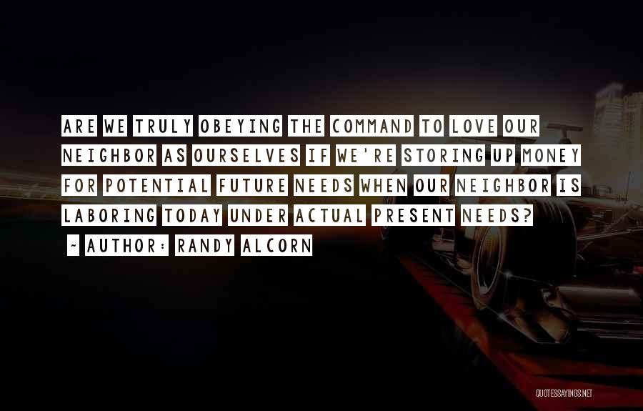 Randy Alcorn Quotes: Are We Truly Obeying The Command To Love Our Neighbor As Ourselves If We're Storing Up Money For Potential Future