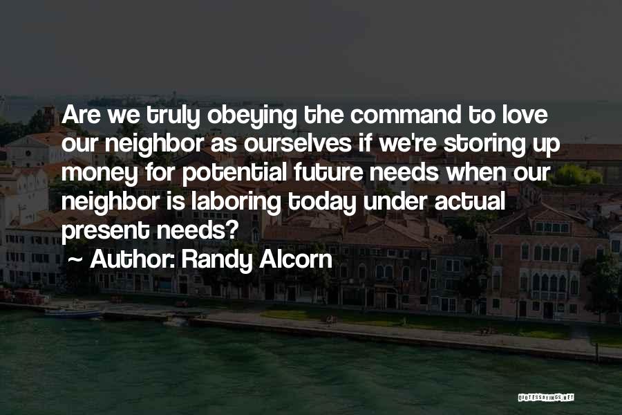 Randy Alcorn Quotes: Are We Truly Obeying The Command To Love Our Neighbor As Ourselves If We're Storing Up Money For Potential Future