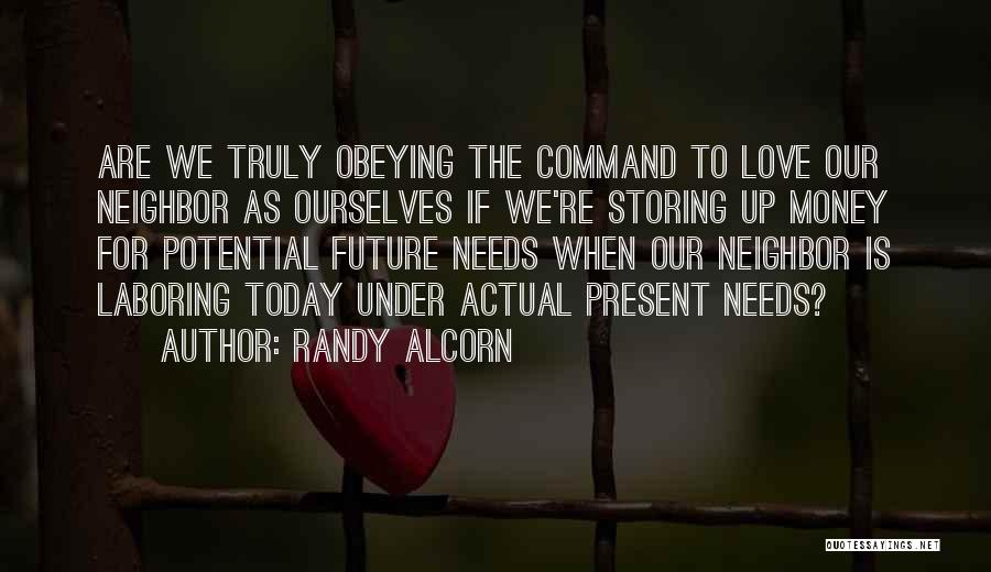 Randy Alcorn Quotes: Are We Truly Obeying The Command To Love Our Neighbor As Ourselves If We're Storing Up Money For Potential Future