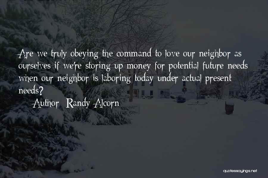 Randy Alcorn Quotes: Are We Truly Obeying The Command To Love Our Neighbor As Ourselves If We're Storing Up Money For Potential Future