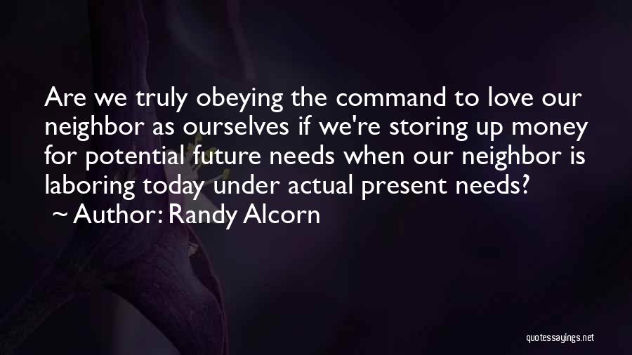 Randy Alcorn Quotes: Are We Truly Obeying The Command To Love Our Neighbor As Ourselves If We're Storing Up Money For Potential Future