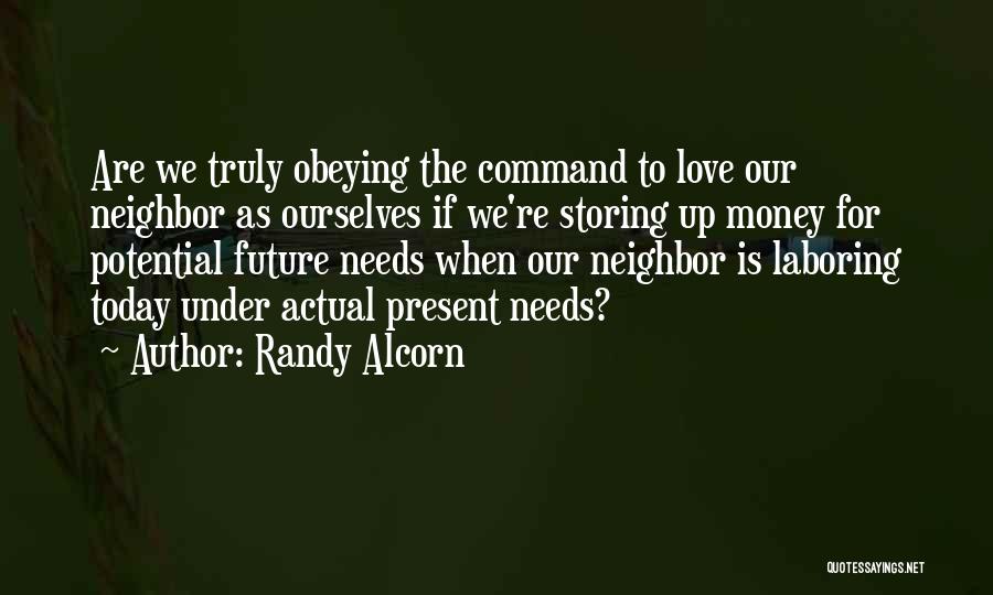 Randy Alcorn Quotes: Are We Truly Obeying The Command To Love Our Neighbor As Ourselves If We're Storing Up Money For Potential Future