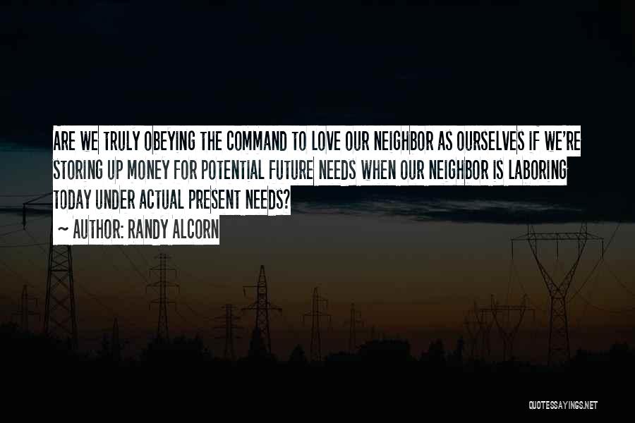 Randy Alcorn Quotes: Are We Truly Obeying The Command To Love Our Neighbor As Ourselves If We're Storing Up Money For Potential Future