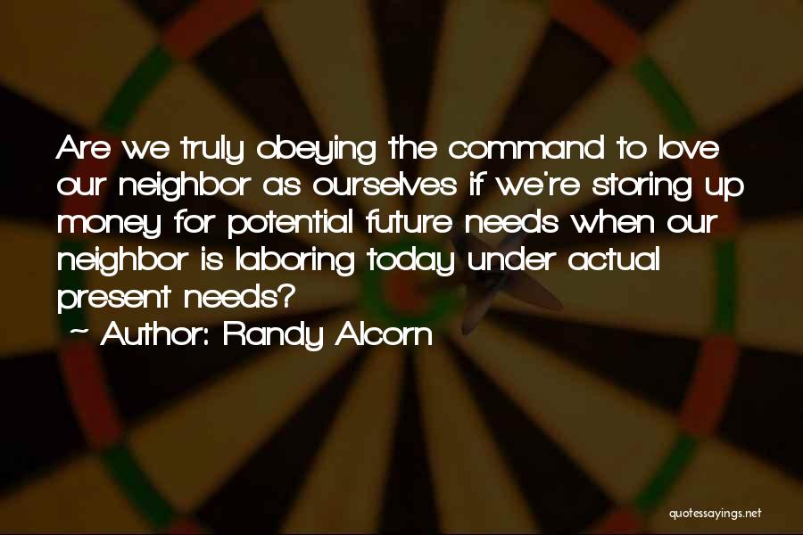 Randy Alcorn Quotes: Are We Truly Obeying The Command To Love Our Neighbor As Ourselves If We're Storing Up Money For Potential Future