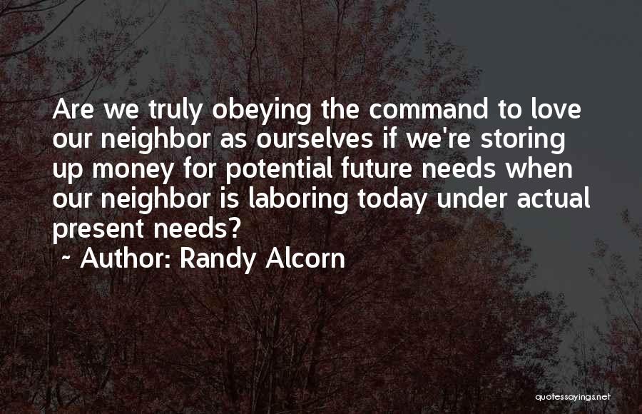 Randy Alcorn Quotes: Are We Truly Obeying The Command To Love Our Neighbor As Ourselves If We're Storing Up Money For Potential Future