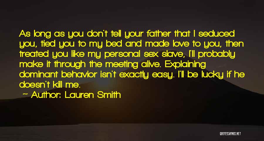 Lauren Smith Quotes: As Long As You Don't Tell Your Father That I Seduced You, Tied You To My Bed And Made Love