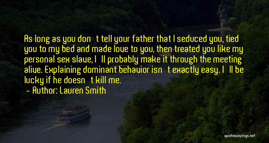 Lauren Smith Quotes: As Long As You Don't Tell Your Father That I Seduced You, Tied You To My Bed And Made Love