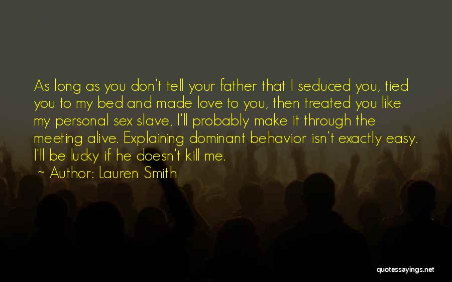 Lauren Smith Quotes: As Long As You Don't Tell Your Father That I Seduced You, Tied You To My Bed And Made Love