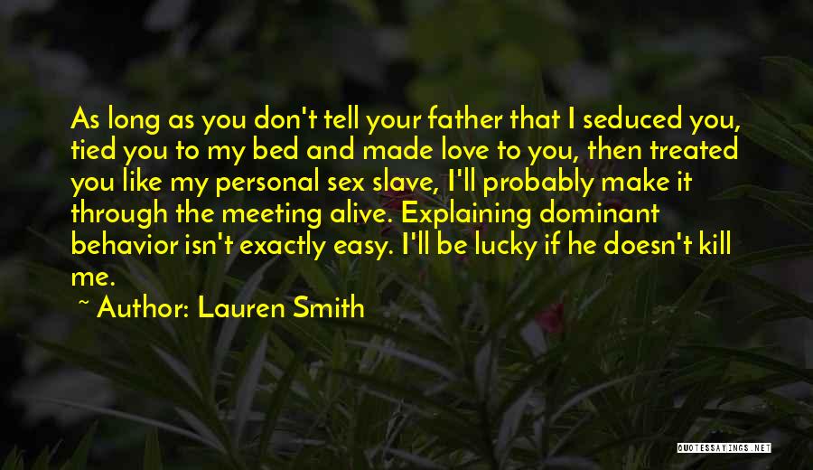 Lauren Smith Quotes: As Long As You Don't Tell Your Father That I Seduced You, Tied You To My Bed And Made Love